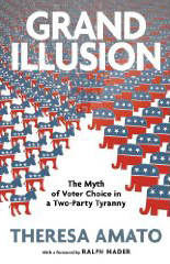Grand Illusion: The Myth of Voter Choice in a Two-Party Tyranny ~ Theresa Amato